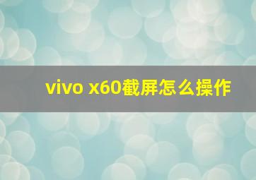 vivo x60截屏怎么操作